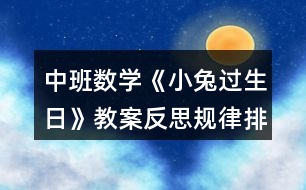 中班數(shù)學(xué)《小兔過(guò)生日》教案反思（規(guī)律排序）