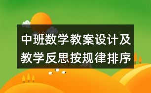 中班數(shù)學(xué)教案設(shè)計及教學(xué)反思按規(guī)律排序