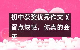 初中獲獎(jiǎng)優(yōu)秀作文《留點(diǎn)缺憾，你真的會(huì)更美》