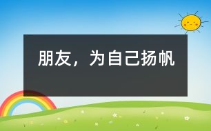 朋友，為自己揚(yáng)帆