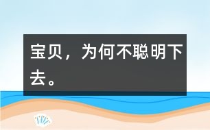 寶貝，為何不聰明下去。