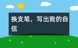 換支筆，寫(xiě)出我的自信