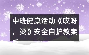 中班健康活動《哎呀，燙》（安全自護）教案反思