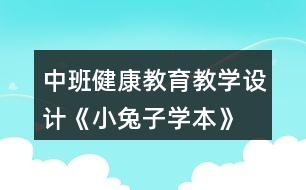 中班健康教育教學設計《小兔子學本》