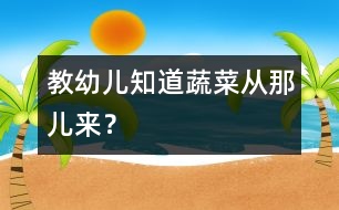 教幼兒知道蔬菜從那兒來？