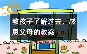 教孩子了解過去，感恩父母的教案