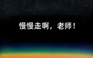 慢慢走啊，老師！