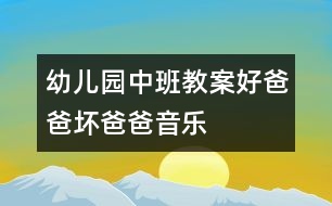 幼兒園中班教案：好爸爸、壞爸爸（音樂）