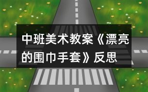 中班美術(shù)教案《漂亮的圍巾、手套》反思