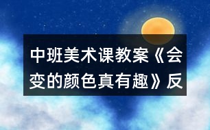 中班美術(shù)課教案《會(huì)變的顏色真有趣》反思