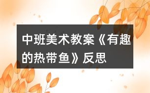 中班美術(shù)教案《有趣的熱帶魚(yú)》反思