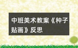 中班美術教案《種子貼畫》反思