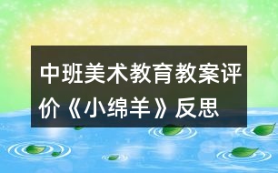 中班美術(shù)教育教案評價(jià)《小綿羊》反思