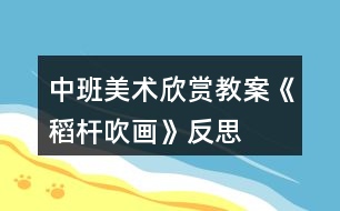 中班美術(shù)欣賞教案《稻桿吹畫(huà)》反思