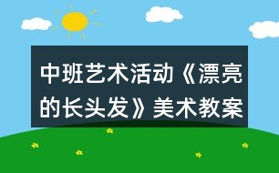 中班藝術活動《漂亮的長頭發(fā)》美術教案