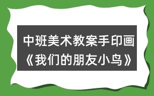 中班美術教案手印畫《我們的朋友小鳥》