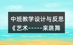 中班教學(xué)設(shè)計(jì)與反思《藝術(shù)-----來(lái)跳舞》