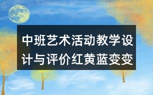 中班藝術(shù)活動教學設計與評價紅黃藍變變