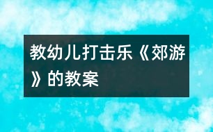 教幼兒打擊樂《郊游》的教案