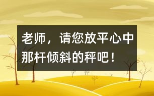 老師，請(qǐng)您放平心中那桿傾斜的秤吧！