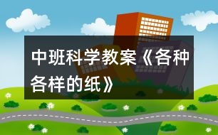 中班科學教案《各種各樣的紙》