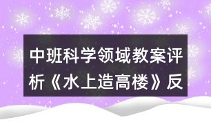 中班科學領域教案評析《水上造高樓》反思