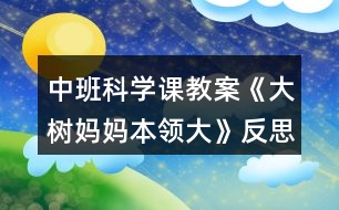 中班科學(xué)課教案《大樹(shù)媽媽本領(lǐng)大》反思
