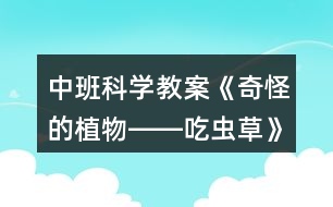 中班科學(xué)教案《奇怪的植物――吃蟲(chóng)草》反思