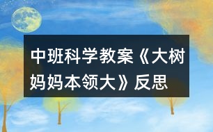 中班科學(xué)教案《大樹(shù)媽媽本領(lǐng)大》反思