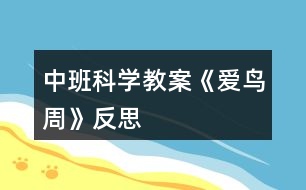 中班科學(xué)教案《愛(ài)鳥(niǎo)周》反思