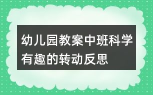 幼兒園教案中班科學有趣的轉(zhuǎn)動反思