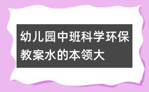 幼兒園中班科學環(huán)保教案：水的本領大