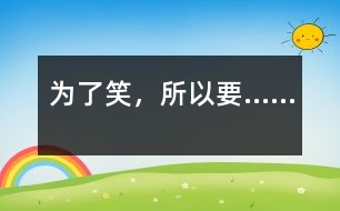 為了笑，所以要……