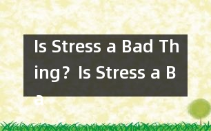 Is Stress a Bad Thing？,Is Stress a Bad Thing？范文