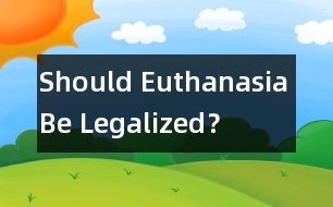 Should Euthanasia Be Legalized？