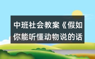 中班社會(huì)教案《假如你能聽懂動(dòng)物說(shuō)的話》反思