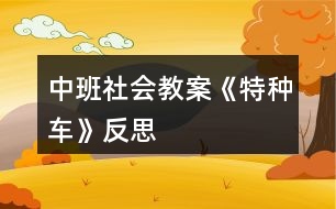 中班社會(huì)教案《特種車》反思