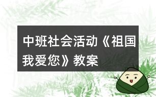 中班社會(huì)活動(dòng)《祖國我愛您》教案