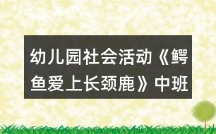 幼兒園社會(huì)活動(dòng)《鱷魚愛(ài)上長(zhǎng)頸鹿》中班語(yǔ)言教案交往能力反思