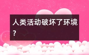 人類(lèi)活動(dòng)破壞了環(huán)境？