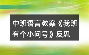 中班語(yǔ)言教案《我班有個(gè)小問號(hào)》反思