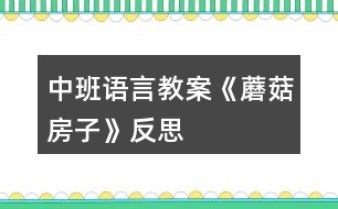 中班語言教案《蘑菇房子》反思
