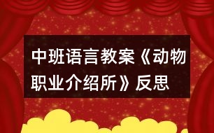中班語言教案《動(dòng)物職業(yè)介紹所》反思