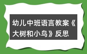 幼兒中班語(yǔ)言教案《大樹(shù)和小鳥(niǎo)》反思