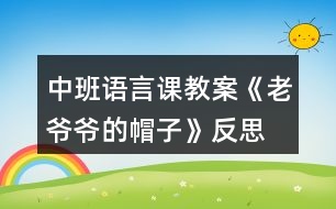 中班語言課教案《老爺爺?shù)拿弊印贩此?></p>
<h3>1、中班語言課教案《老爺爺?shù)拿弊印贩此?/h3><p> 設(shè)計意圖:</p><p> 《老爺爺?shù)拿弊印肥且粍t以
