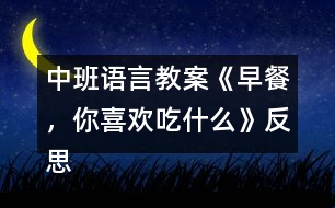 中班語(yǔ)言教案《早餐，你喜歡吃什么》反思