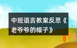中班語言教案反思《老爺爺?shù)拿弊印?></p>
<h3>1、中班語言教案反思《老爺爺?shù)拿弊印?/h3><p> 設(shè)計意圖:</p><p> 《老爺爺?shù)拿弊印肥且粍t以