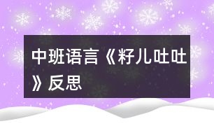 中班語(yǔ)言《籽兒吐吐》反思