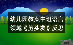 幼兒園教案中班語(yǔ)言領(lǐng)域《剪頭發(fā)》反思