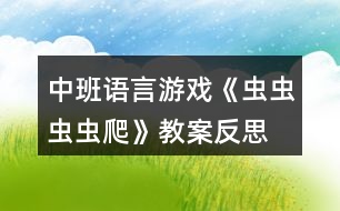 中班語(yǔ)言游戲《蟲(chóng)蟲(chóng)蟲(chóng)蟲(chóng)爬》教案反思